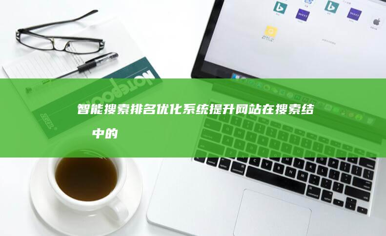 智能搜索排名优化系统：提升网站在搜索结果中的位置与流量